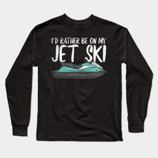 I'd Rather Be On My Jet Ski Long Sleeve T-Shirt